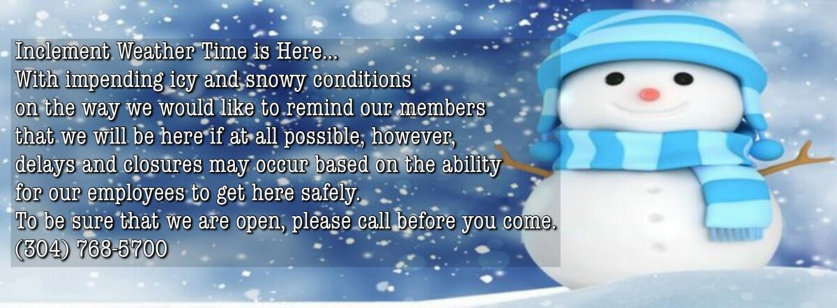 Due to inclement weather we may close early. Please call before you come. 304-768-5700